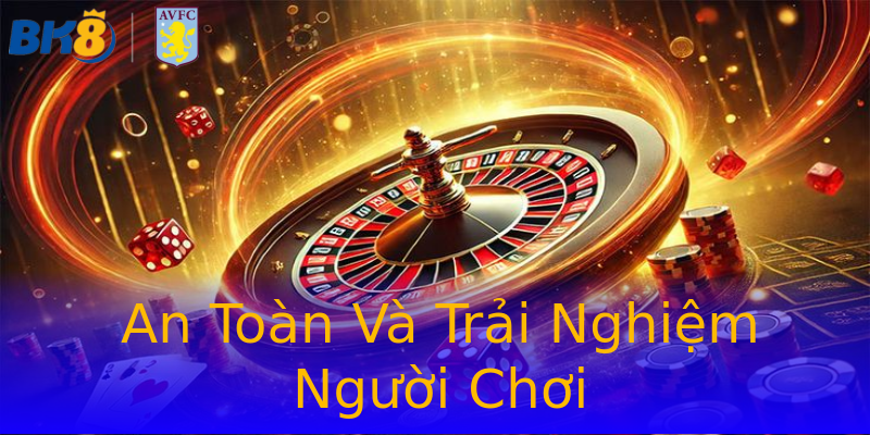 An Toàn Và Trải Nghiệm Người Chơi An Toàn Và Trải Nghiệm Người Chơi