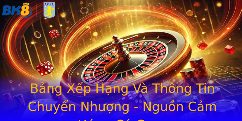 Bảng Xếp Hạng Và Thông Tin Chuyển Nhượng - Nguồn Cảm Hứng Cá Cược Bảng Xếp Hạng Và Thông Tin Chuyển Nhượng - Nguồn Cảm Hứng Cá Cược