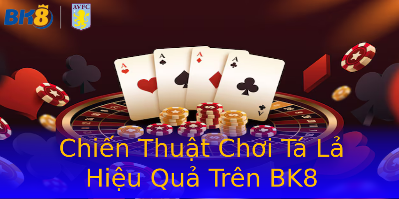 Chiến Thuật Chơi Tá Lả Hiệu Quả Trên BK8 Chiến Thuật Chơi Tá Lả Hiệu Quả Trên BK8