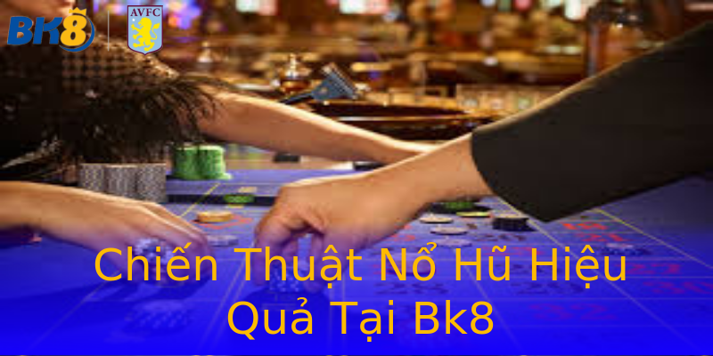Chiến Thuật Nổ Hũ Hiệu Quả Tại Bk8 Chiến Thuật Nổ Hũ Hiệu Quả Tại Bk8