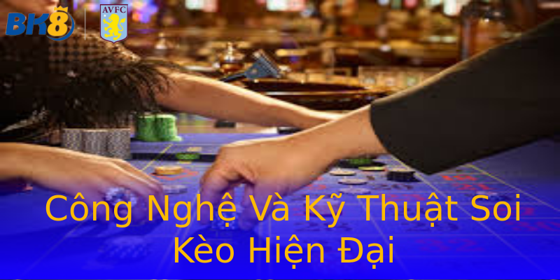 Công Nghệ Và Kỹ Thuật Soi Kèo Hiện Đại Công Nghệ Và Kỹ Thuật Soi Kèo Hiện Đại