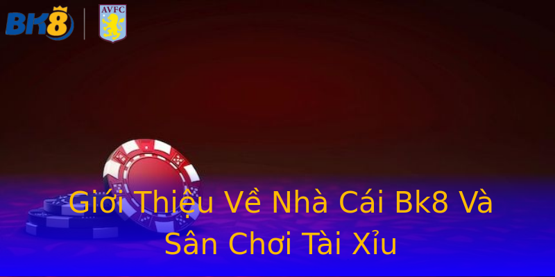 Giới Thiệu Về Nhà Cái Bk8 Và Sân Chơi Tài Xỉu Giới Thiệu Về Nhà Cái Bk8 Và Sân Chơi Tài Xỉu