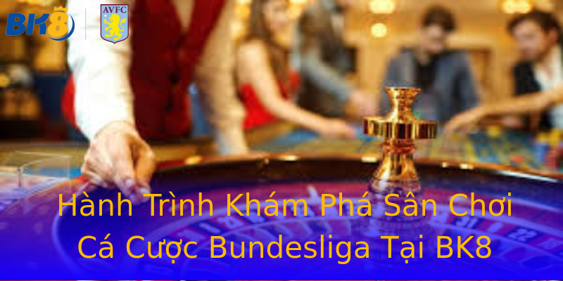 Hành Trình Khám Phá Sân Chơi Cá Cược Bundesliga Tại BK8 Hành Trình Khám Phá Sân Chơi Cá Cược Bundesliga Tại BK8