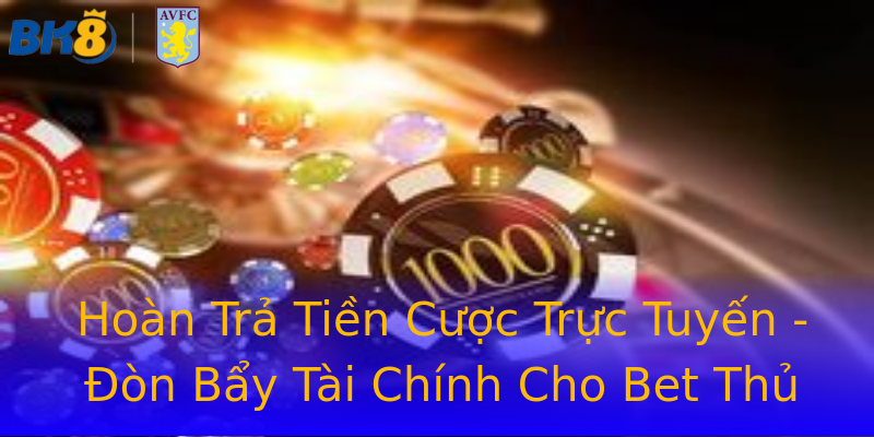 Hoàn Trả Tiền Cược Trực Tuyến - Đòn Bẩy Tài Chính Cho Bet Thủ Hoàn Trả Tiền Cược Trực Tuyến - Đòn Bẩy Tài Chính Cho Bet Thủ