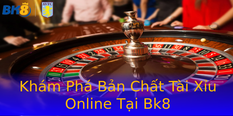 Khám Phá Bản Chất Tài Xỉu Online Tại Bk8 Khám Phá Bản Chất Tài Xỉu Online Tại Bk8
