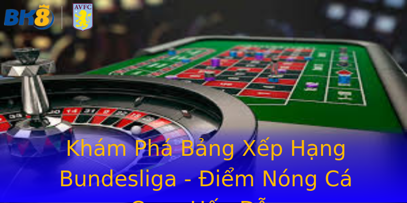 Khám Phá Bảng Xếp Hạng Bundesliga - Điểm Nóng Cá Cược Hấp Dẫn Khám Phá Bảng Xếp Hạng Bundesliga - Điểm Nóng Cá Cược Hấp Dẫn