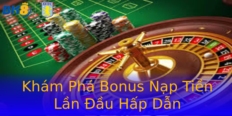 Khám Phá Bonus Nạp Tiền Lần Đầu Hấp Dẫn Khám Phá Bonus Nạp Tiền Lần Đầu Hấp Dẫn