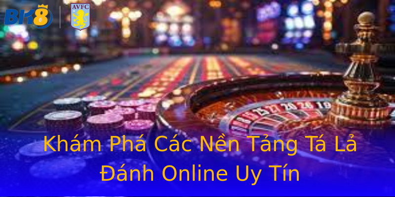 Khám Phá Các Nền Tảng Tá Lả Đánh Online Uy Tín Khám Phá Các Nền Tảng Tá Lả Đánh Online Uy Tín