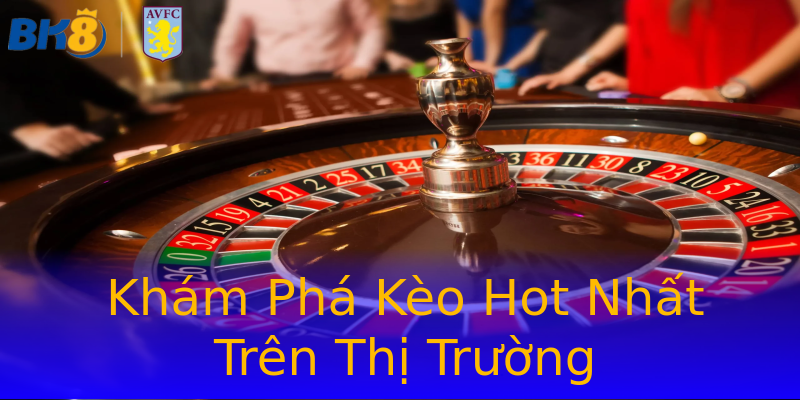 Khám Phá Kèo Hot Nhất Trên Thị Trường Khám Phá Kèo Hot Nhất Trên Thị Trường