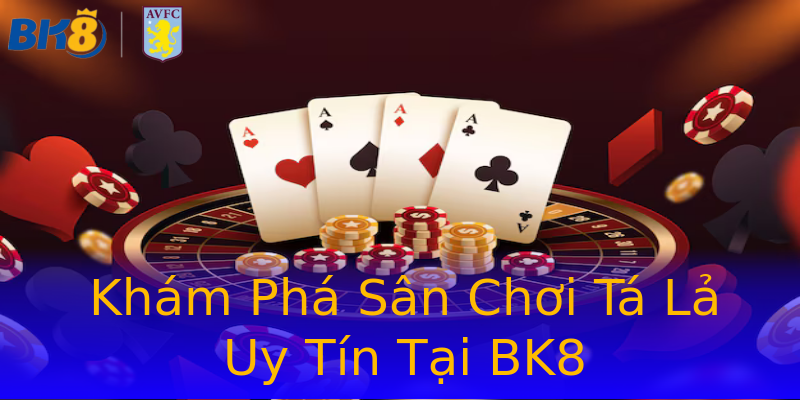 Khám Phá Sân Chơi Tá Lả Uy Tín Tại BK8 Khám Phá Sân Chơi Tá Lả Uy Tín Tại BK8