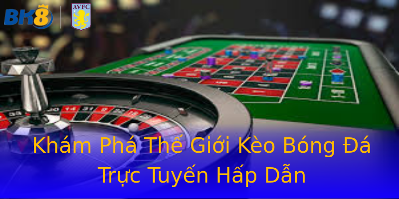 Khám Phá Thế Giới Kèo Bóng Đá Trực Tuyến Hấp Dẫn Khám Phá Thế Giới Kèo Bóng Đá Trực Tuyến Hấp Dẫn