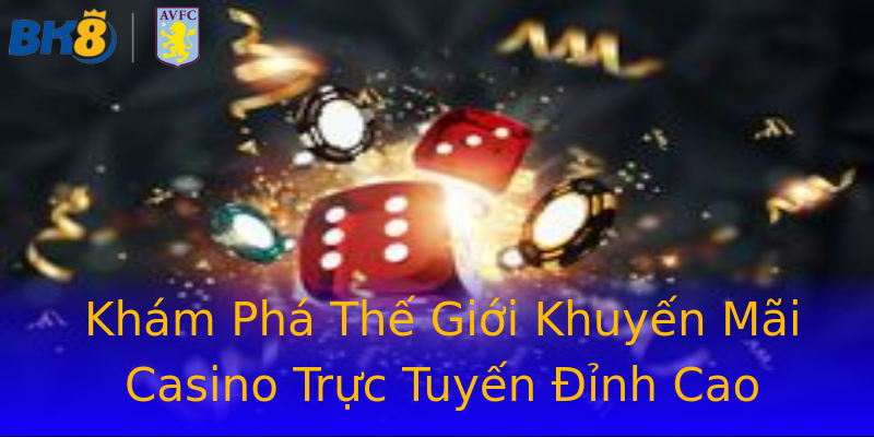 Khám Phá Thế Giới Khuyến Mãi Casino Trực Tuyến Đỉnh Cao Khám Phá Thế Giới Khuyến Mãi Casino Trực Tuyến Đỉnh Cao