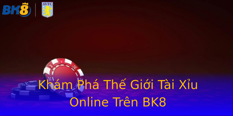 Khám Phá Thế Giới Tài Xỉu Online Trên BK8 Khám Phá Thế Giới Tài Xỉu Online Trên BK8