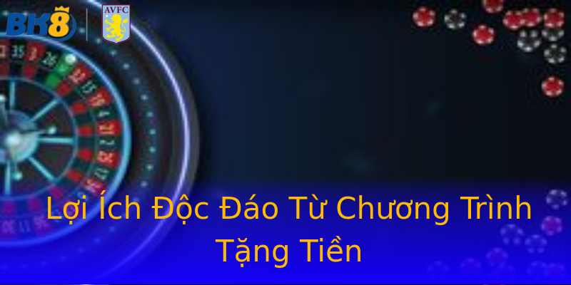Lợi Ích Độc Đáo Từ Chương Trình Tặng Tiền Lợi Ích Độc Đáo Từ Chương Trình Tặng Tiền