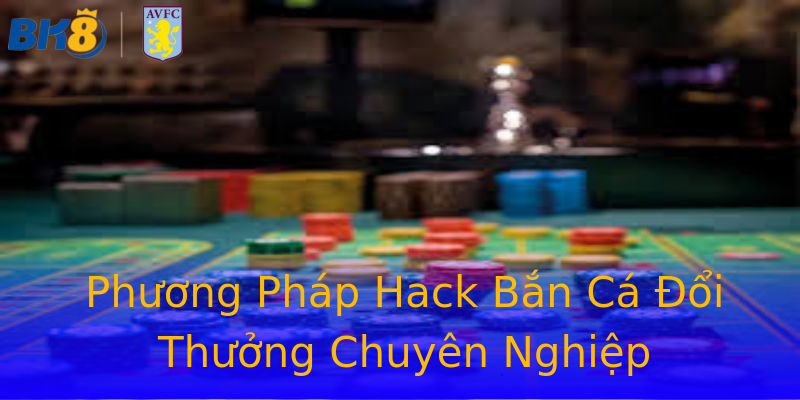 Phương Pháp Hack Bắn Cá Đổi Thưởng Chuyên Nghiệp Phương Pháp Hack Bắn Cá Đổi Thưởng Chuyên Nghiệp
