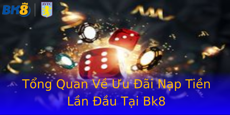 Tổng Quan Về Ưu Đãi Nạp Tiền Lần Đầu Tại Bk8 Tổng Quan Về Ưu Đãi Nạp Tiền Lần Đầu Tại Bk8