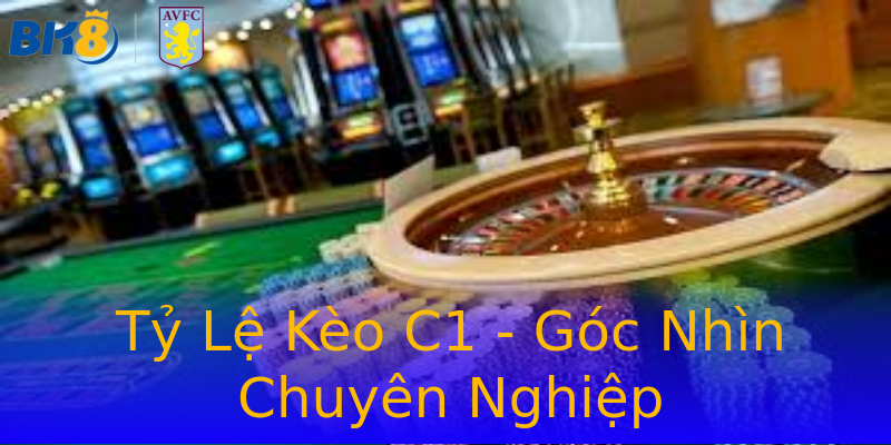 Tỷ Lệ Kèo C1 - Góc Nhìn Chuyên Nghiệp Tỷ Lệ Kèo C1 - Góc Nhìn Chuyên Nghiệp